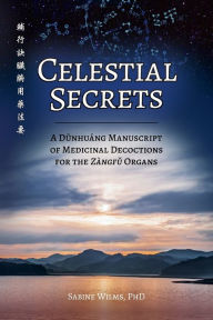 Kindle e-books store: Celestial Secrets: A Dunhuáng Manuscript of Medicinal Decoctions for the Zàngfu Organs 9781732157170