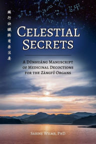 Download kindle books as pdf Celestial Secrets: A Dunhuáng Manuscript of Medicinal Decoctions for the Zàngfu Organs