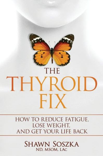 The Thyroid Fix: How to Reduce Fatigue, Lose Weight, and Get Your Life Back