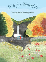 Title: W is for Waterfall: An Alphabet of the Finger Lakes Region of New York State, Author: Aileen Easterbrook