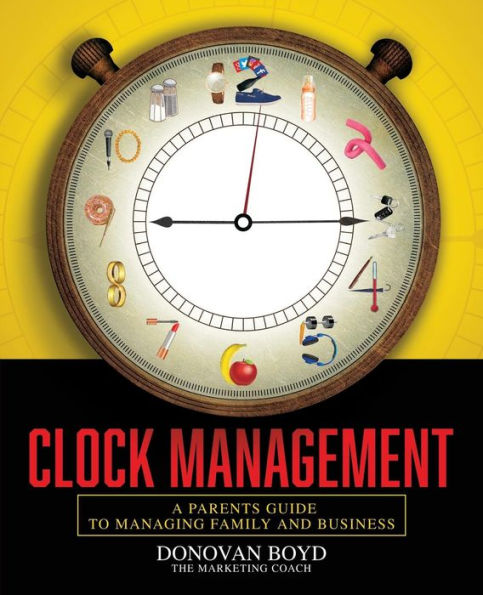 Clock Management: A Parent's Guide to Managing Business and Family