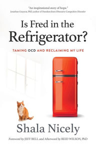 Title: Is Fred in the Refrigerator?: Taming OCD and Reclaiming My Life, Author: Shala Nicely