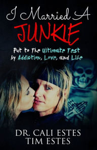 Title: I Married A Junkie: Put to the Ultimate Test by Addiction, Love, and Life, Author: Tim Estes