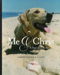 Title: Me & Chris: A Dog's Story by Alex, Author: Christopher A Cozzi
