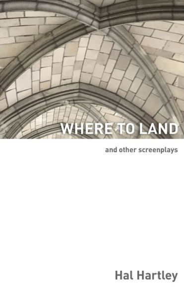 Where To Land: And Other Screenplays