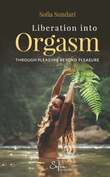 Liberation Into Orgasm: Through Pleasure Beyond Pleasure