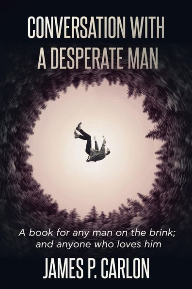 Conversation with a Desperate Man: A book for any many on the brink; and anybody who loves him