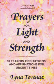 Title: Prayers for Light and Strength: 50 Prayers, Meditations, and Affirmations for Urgent Times, Author: Lyna Tevenaz