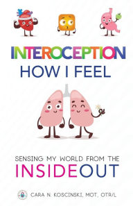 Title: Interoception: How I Feel: Sensing My World from the Inside Out, Author: Cara N Koscinski