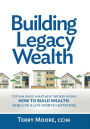 Building Legacy Wealth: Top San Diego Apartment Broker shows how to build wealth through low-risk investment property and lead a life worth imitating