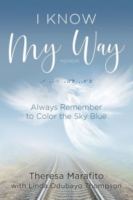 Title: I Know My Way Memoir: Always Remember to Color the Sky Blue, Author: Theresa Marafito