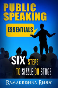 Title: Public Speaking Essentials: Six Steps to Sizzle on Stage, Author: Ramakrishna Reddy