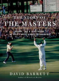 Title: The Story of The Masters: Drama, joy and heartbreak at golf's most iconic tournament, Author: David Barrett