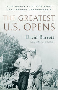 Book in pdf format to download for free The Greatest U.S. Opens: High Drama at Golf's Most Challenging Championship by David Barrett