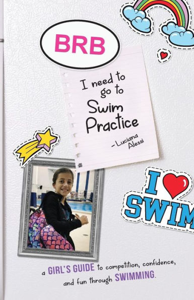 Brb, I Need to Go Swim Practice: A Girl's Guide Competetion, Confidence, and Fun Through Swimming