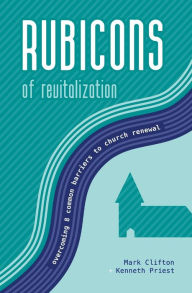 Title: Rubicons of Revitalization: Overcoming 8 Common Barriers to Church Renewal, Author: Kenneth Priest
