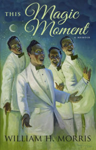 Title: This Magic Moment: My Journey of Faith, Friends, and the Father's Love, Author: William H. Morris