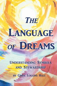 Title: The Language of Dreams: Understanding Symbols and Stewardship, Author: C L Hale