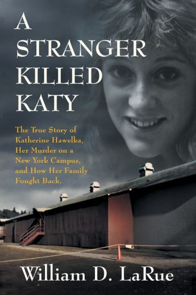 A Stranger Killed Katy: The True Story of Katherine Hawelka, Her Murder on a New York Campus, and How Her Family Fought Back