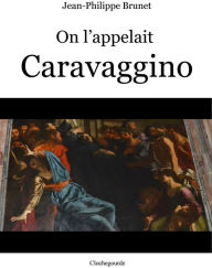 Title: On l'appelait Caravaggino, Author: Jean-Philippe Brunet