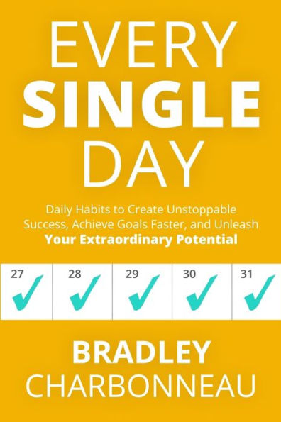 Every Single Day: Daily Habits to Create Unstoppable Success, Achieve Goals Faster, and Unleash Your Extraordinary Potential