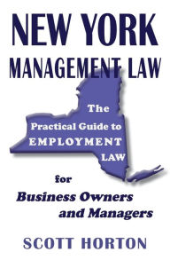 Title: New York Management Law: The Practical Guide to Employment Law for Business Owners and Managers, Author: Scott Horton