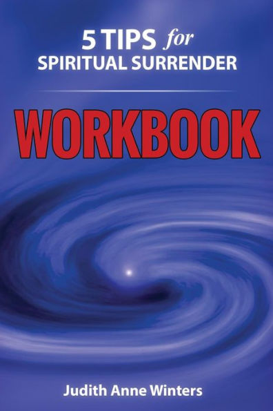 Five Tips For Spiritual Surrender WORKBOOK: Feeling a new experience of letting go!