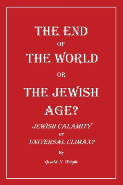 The End of the World or the Jewish Age?: Jewish Calamity or Universal Climax?