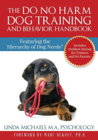 Title: The Do No Harm Dog Training and Behavior Handbook: Featuring the Hierarchy of Dog Needs®, Author: Linda Michaels