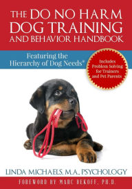 Title: The Do No Harm Dog Training and Behavior Handbook: Featuring the Hierarchy of Dog Needs®, Author: Linda Michaels