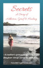 Secrets: A Story of Addiction, Grief & Healing: A Story of Addiction, Grief & Healing