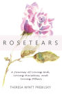 ROSETEARS: A Journey of Loving God, Loving Ourselves, and Loving Others