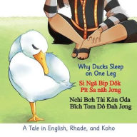 Title: Why Ducks Sleep on One Leg: A Tale in English, Rhade, and Koho, Author: V-Raya Voravong Chusakul