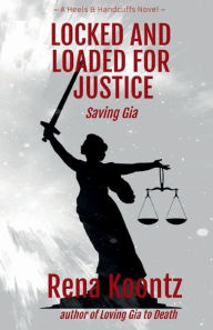 Title: Locked And Loaded For Justice: Saving Gia, Author: Rena Koontz