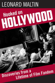 Title: Hooked on Hollywood: Discoveries from a Lifetime of Film Fandom, Author: Leonard Maltin