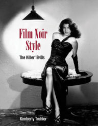 Title: Film Noir Style: The Killer 1940s, Author: Kimberly Truhler