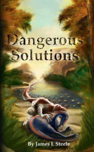 Title: Dangerous Solutions: Archeons, Book 3, Author: James L. Steele