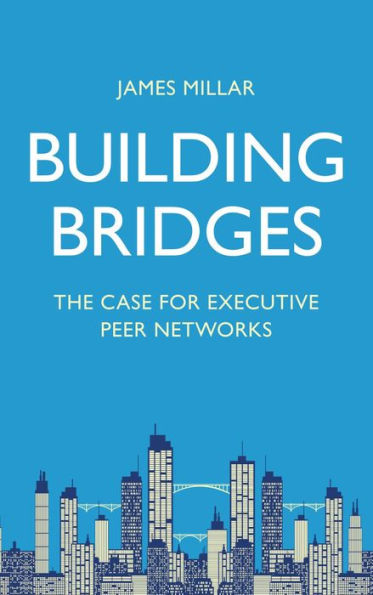 Building Bridges: The Case for Executive Peer Networks
