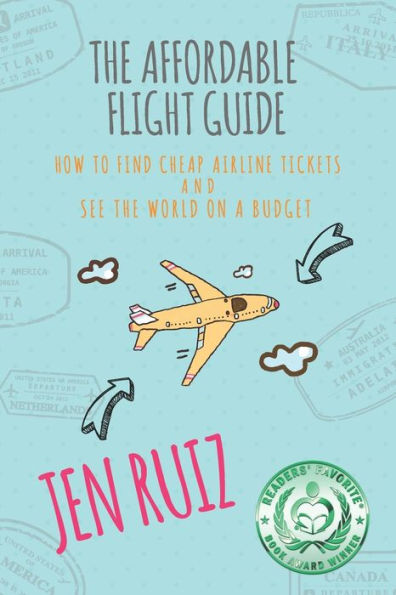 The Affordable Flight Guide: How to Find Cheap Airline Tickets and See the World on a Budget