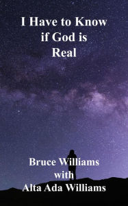 Title: I Have to Know if God is Real, Author: Bruce Williams