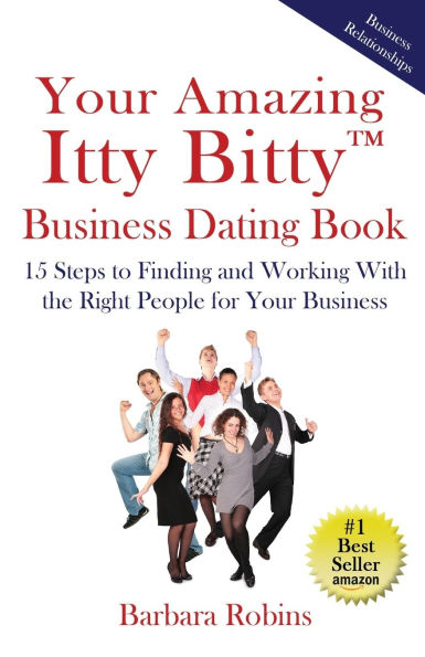 Your Amazing Itty Bitty(TM) Business Dating Book: 15 Steps to Finding and Working With the Right People for Your Business