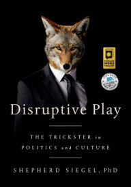 Title: Disruptive Play: The Trickster in Politics and Culture, Author: Shepherd Siegel