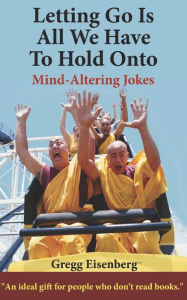 Title: Letting Go Is All We Have To Hold Onto: Humor For Humans (Large Print), Author: Gregg Eisenberg