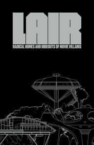 Title: Lair: Radical Homes and Hideouts of Movie Villains, Author: Chad Oppenheim