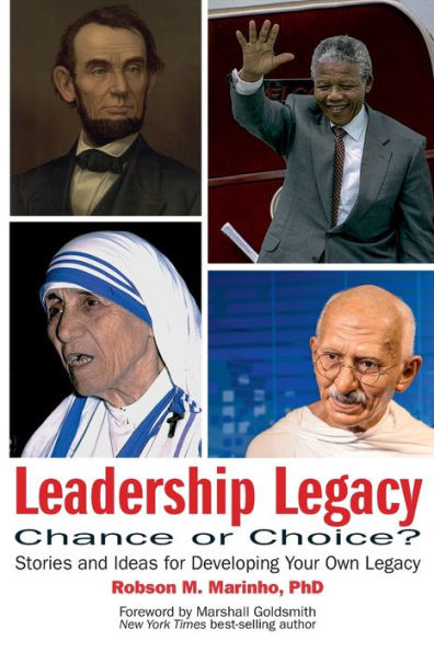 Leadership Legacy: Chance or Choice:Stories and Ideas for Developing Your Own Legacy