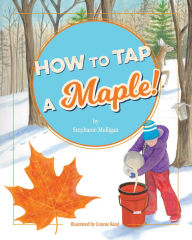 Title: How to Tap a Maple!, Author: Stephanie Mulligan