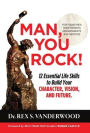 Man, You Rock!: 12 Essential Life Skills to Build Your Character, Vision, and Future For Young Men, Their Parents, Grandparents, and Mentors
