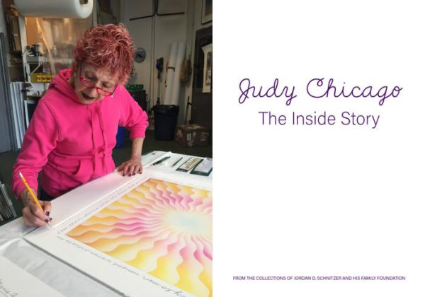 Judy Chicago: The Inside Story: From the Collections of Jordan D. Schnitzer and His Family Foundation