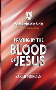 Title: The Prayer Declaration Series: Praying by the Blood of Jesus, Author: Sarah Morgan