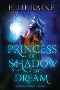 Title: Princess of Shadow and Dream (NecroSeam Chronicles Prequel), Author: Ellie Raine